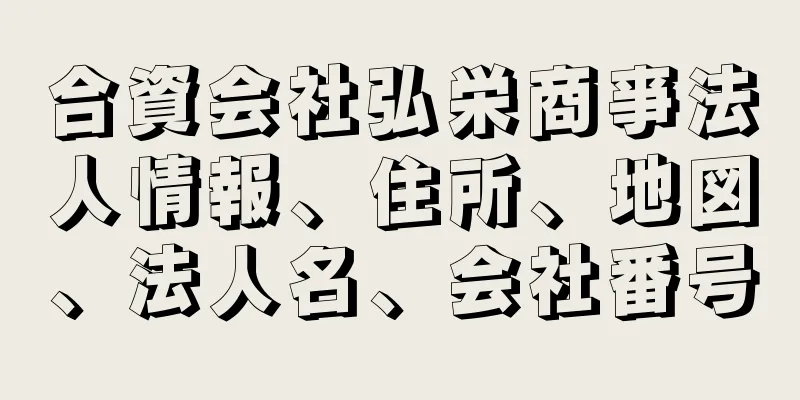 合資会社弘栄商亊法人情報、住所、地図、法人名、会社番号