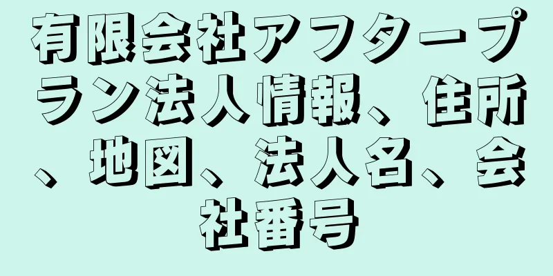 有限会社アフタープラン法人情報、住所、地図、法人名、会社番号