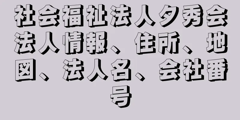 社会福祉法人夕秀会法人情報、住所、地図、法人名、会社番号