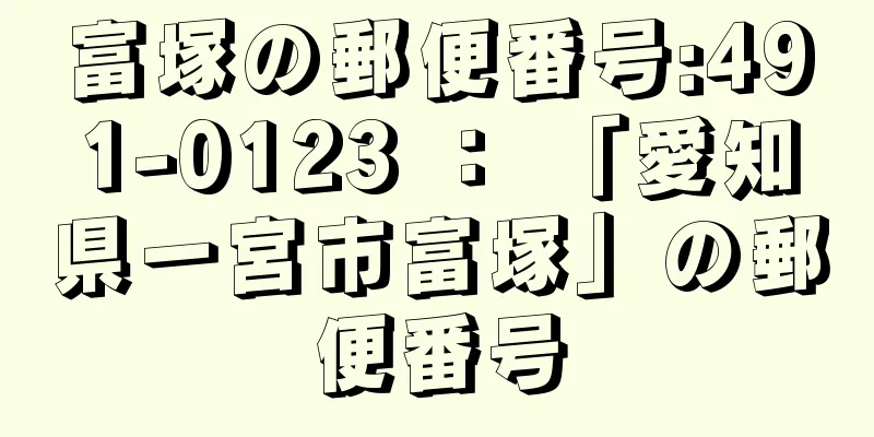 富塚の郵便番号:491-0123 ： 「愛知県一宮市富塚」の郵便番号