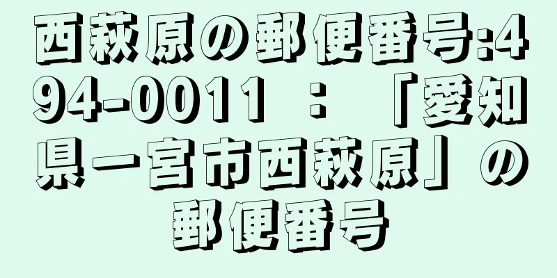 西萩原の郵便番号:494-0011 ： 「愛知県一宮市西萩原」の郵便番号