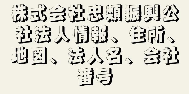 株式会社忠類振興公社法人情報、住所、地図、法人名、会社番号