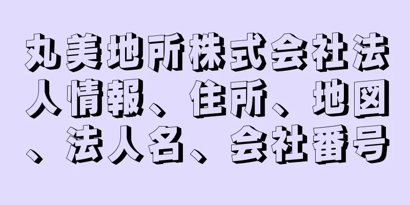 丸美地所株式会社法人情報、住所、地図、法人名、会社番号