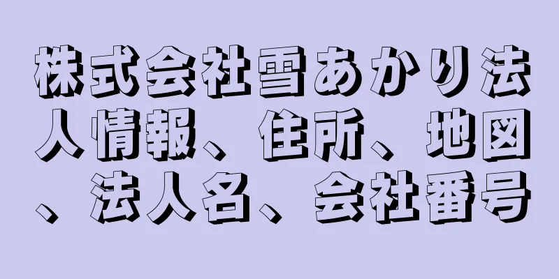 株式会社雪あかり法人情報、住所、地図、法人名、会社番号