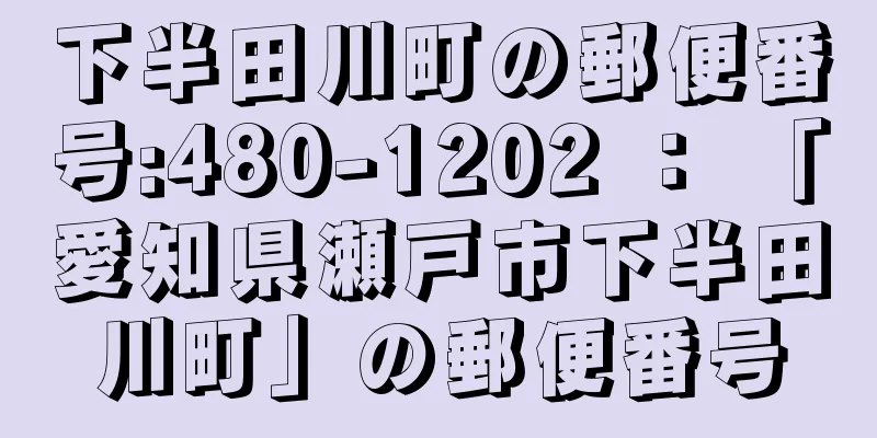 下半田川町の郵便番号:480-1202 ： 「愛知県瀬戸市下半田川町」の郵便番号