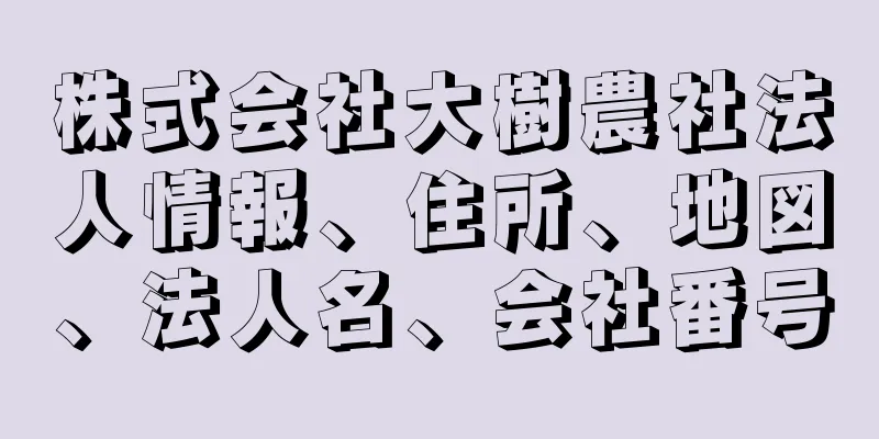 株式会社大樹農社法人情報、住所、地図、法人名、会社番号