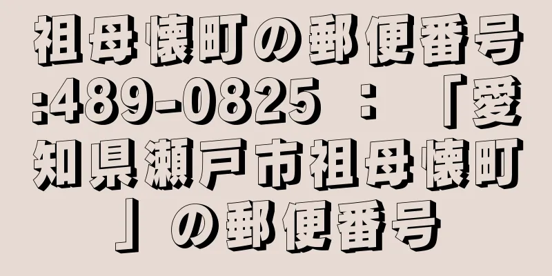 祖母懐町の郵便番号:489-0825 ： 「愛知県瀬戸市祖母懐町」の郵便番号