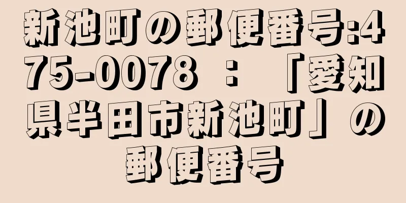 新池町の郵便番号:475-0078 ： 「愛知県半田市新池町」の郵便番号