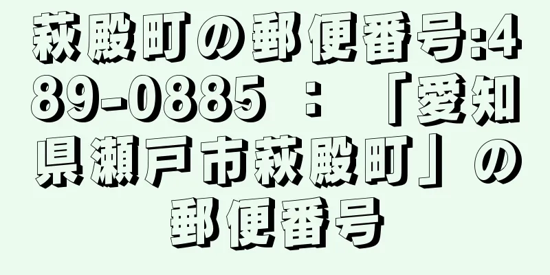 萩殿町の郵便番号:489-0885 ： 「愛知県瀬戸市萩殿町」の郵便番号