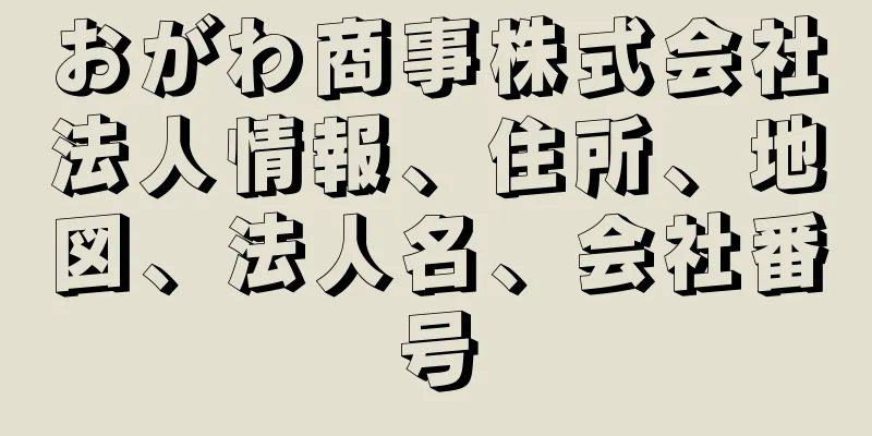 おがわ商事株式会社法人情報、住所、地図、法人名、会社番号