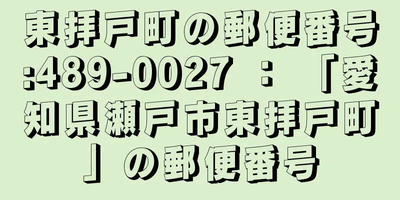 東拝戸町の郵便番号:489-0027 ： 「愛知県瀬戸市東拝戸町」の郵便番号