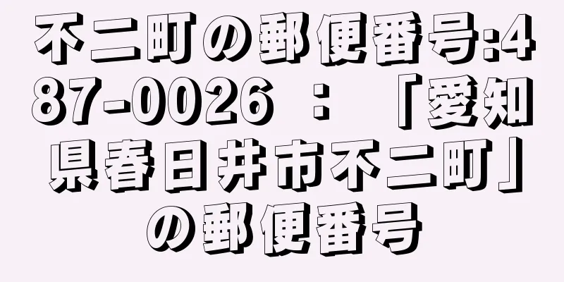 不二町の郵便番号:487-0026 ： 「愛知県春日井市不二町」の郵便番号