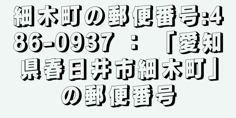 細木町の郵便番号:486-0937 ： 「愛知県春日井市細木町」の郵便番号
