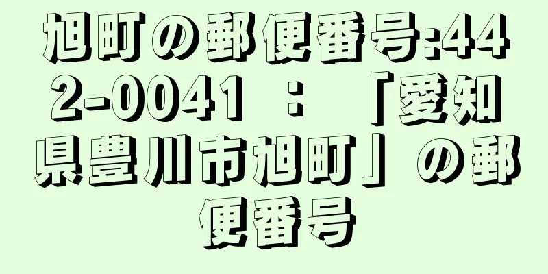 旭町の郵便番号:442-0041 ： 「愛知県豊川市旭町」の郵便番号