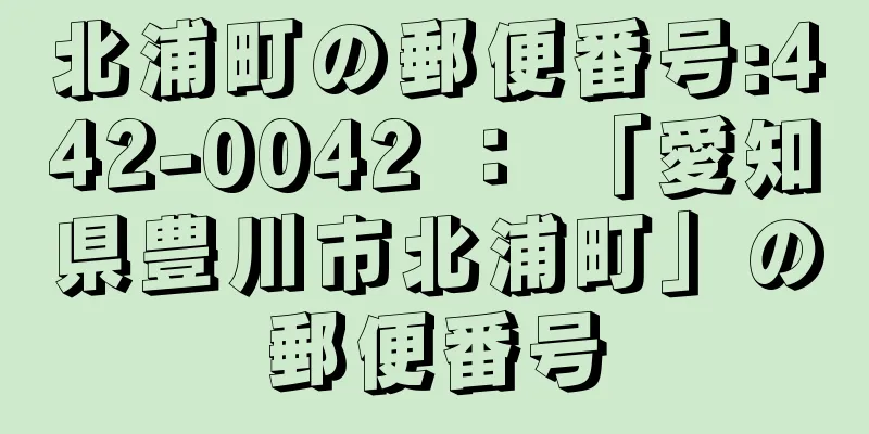 北浦町の郵便番号:442-0042 ： 「愛知県豊川市北浦町」の郵便番号