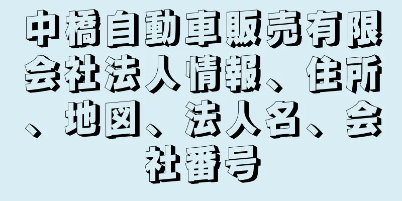 中橋自動車販売有限会社法人情報、住所、地図、法人名、会社番号