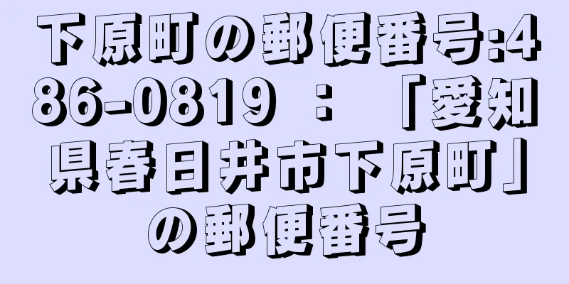 下原町の郵便番号:486-0819 ： 「愛知県春日井市下原町」の郵便番号