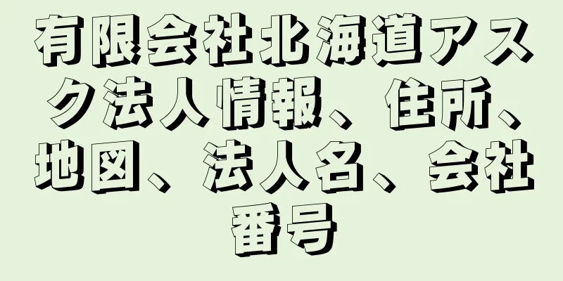 有限会社北海道アスク法人情報、住所、地図、法人名、会社番号