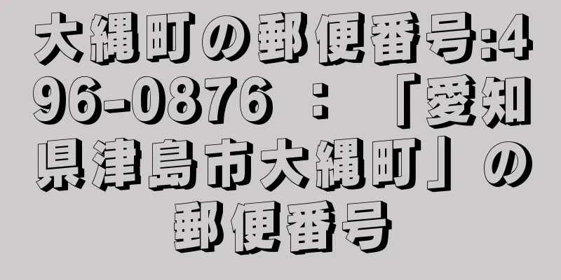 大縄町の郵便番号:496-0876 ： 「愛知県津島市大縄町」の郵便番号