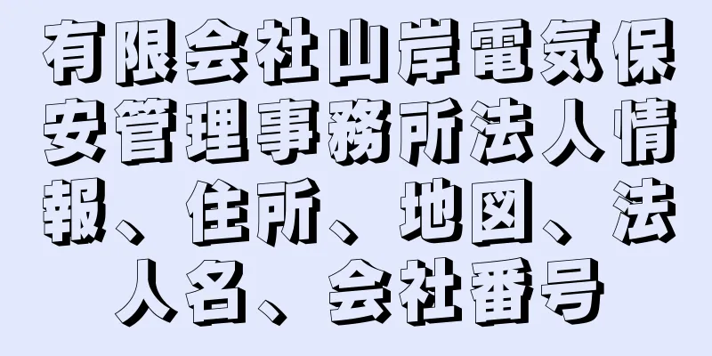 有限会社山岸電気保安管理事務所法人情報、住所、地図、法人名、会社番号