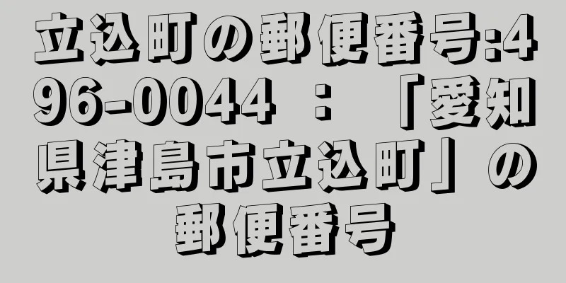 立込町の郵便番号:496-0044 ： 「愛知県津島市立込町」の郵便番号
