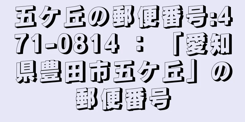 五ケ丘の郵便番号:471-0814 ： 「愛知県豊田市五ケ丘」の郵便番号