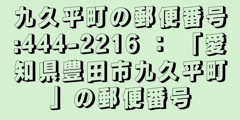 九久平町の郵便番号:444-2216 ： 「愛知県豊田市九久平町」の郵便番号