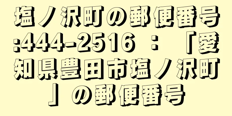 塩ノ沢町の郵便番号:444-2516 ： 「愛知県豊田市塩ノ沢町」の郵便番号