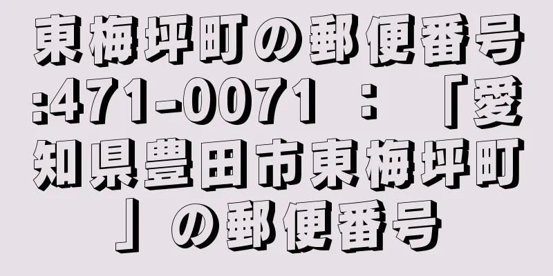 東梅坪町の郵便番号:471-0071 ： 「愛知県豊田市東梅坪町」の郵便番号