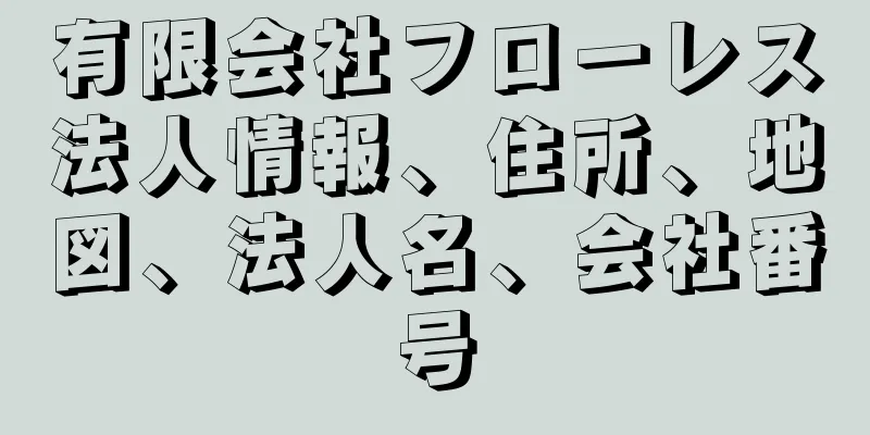 有限会社フローレス法人情報、住所、地図、法人名、会社番号