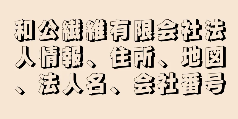 和公繊維有限会社法人情報、住所、地図、法人名、会社番号
