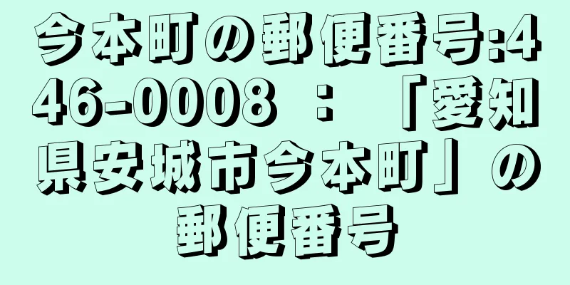 今本町の郵便番号:446-0008 ： 「愛知県安城市今本町」の郵便番号