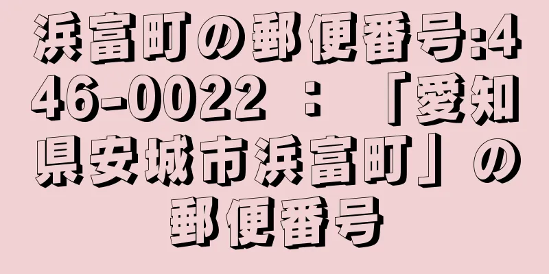 浜富町の郵便番号:446-0022 ： 「愛知県安城市浜富町」の郵便番号