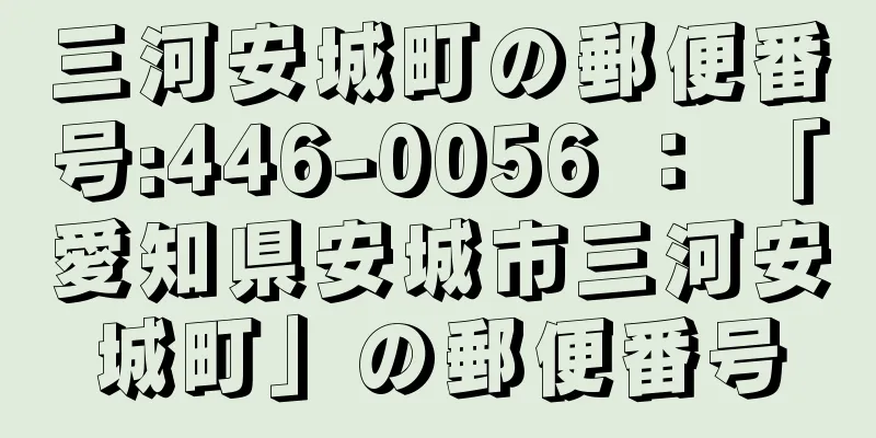 三河安城町の郵便番号:446-0056 ： 「愛知県安城市三河安城町」の郵便番号