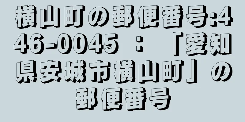 横山町の郵便番号:446-0045 ： 「愛知県安城市横山町」の郵便番号
