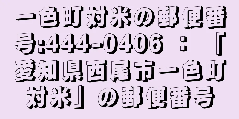 一色町対米の郵便番号:444-0406 ： 「愛知県西尾市一色町対米」の郵便番号