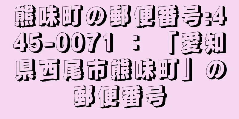 熊味町の郵便番号:445-0071 ： 「愛知県西尾市熊味町」の郵便番号