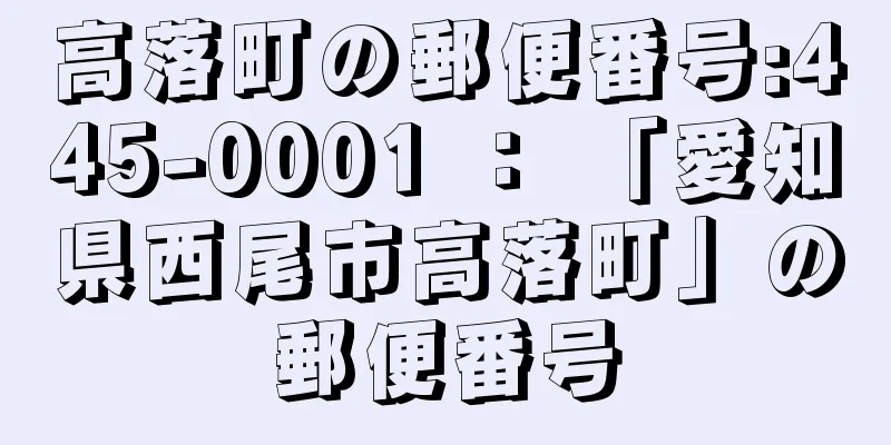 高落町の郵便番号:445-0001 ： 「愛知県西尾市高落町」の郵便番号