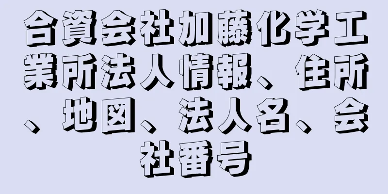 合資会社加藤化学工業所法人情報、住所、地図、法人名、会社番号