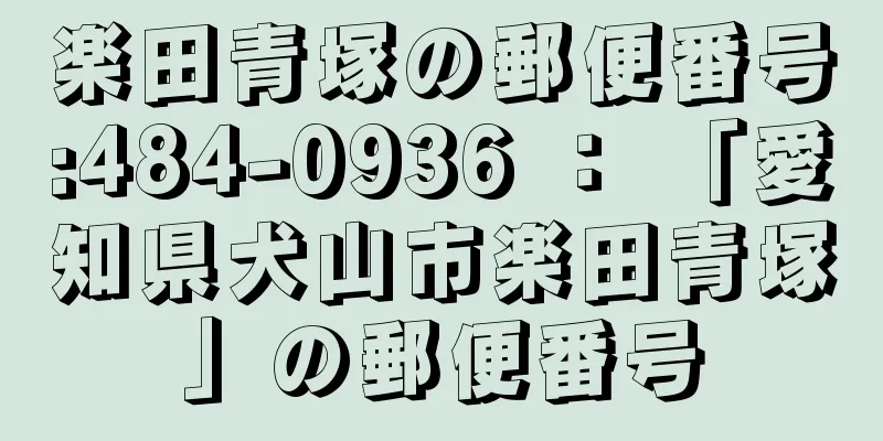 楽田青塚の郵便番号:484-0936 ： 「愛知県犬山市楽田青塚」の郵便番号