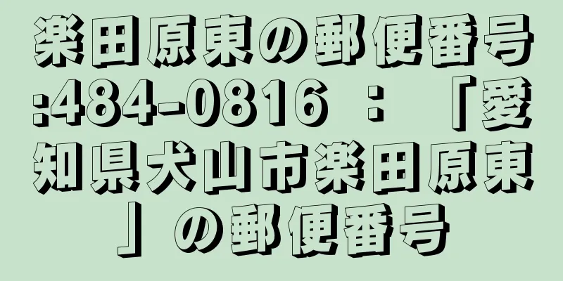 楽田原東の郵便番号:484-0816 ： 「愛知県犬山市楽田原東」の郵便番号