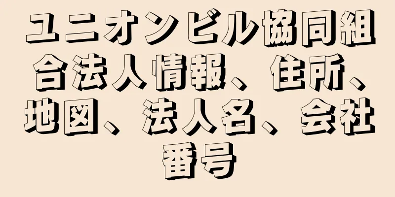 ユニオンビル協同組合法人情報、住所、地図、法人名、会社番号