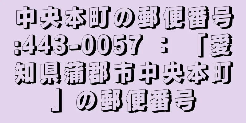 中央本町の郵便番号:443-0057 ： 「愛知県蒲郡市中央本町」の郵便番号