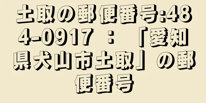土取の郵便番号:484-0917 ： 「愛知県犬山市土取」の郵便番号