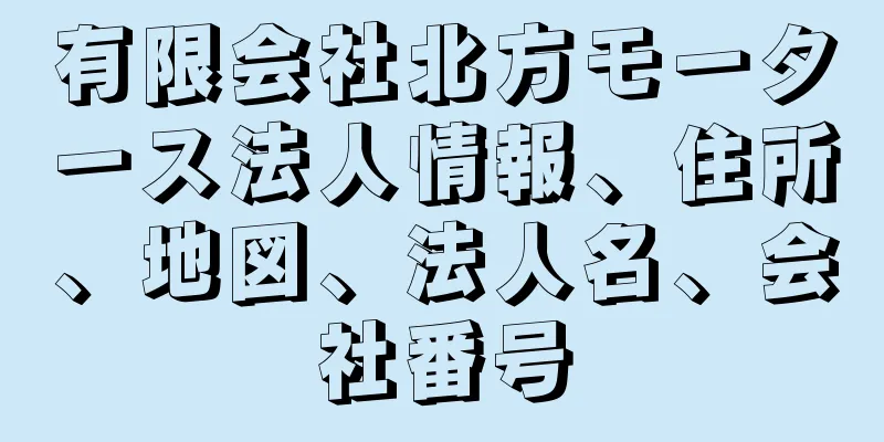有限会社北方モータース法人情報、住所、地図、法人名、会社番号