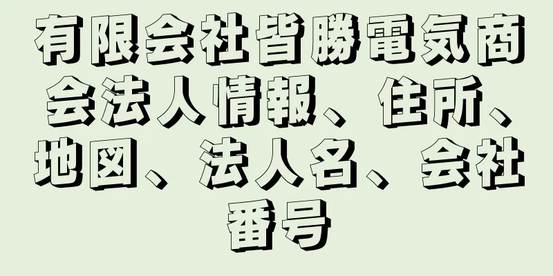 有限会社皆勝電気商会法人情報、住所、地図、法人名、会社番号
