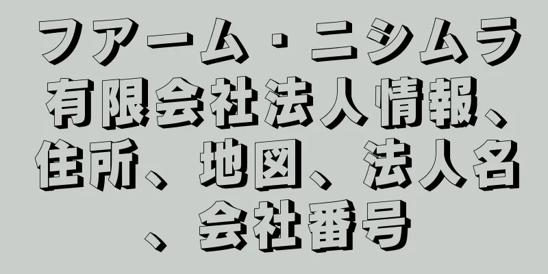 フアーム・ニシムラ有限会社法人情報、住所、地図、法人名、会社番号