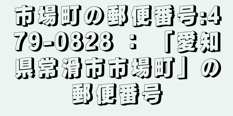 市場町の郵便番号:479-0828 ： 「愛知県常滑市市場町」の郵便番号