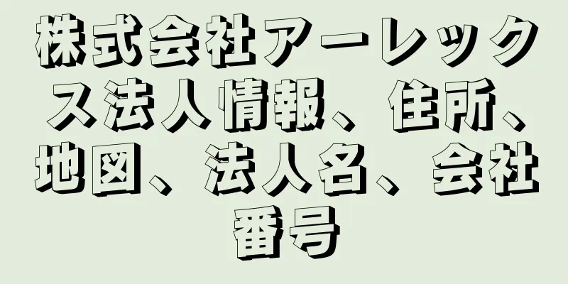 株式会社アーレックス法人情報、住所、地図、法人名、会社番号