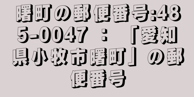 曙町の郵便番号:485-0047 ： 「愛知県小牧市曙町」の郵便番号